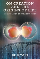 On Creation and the Origins of Life: An Exploration of Intelligent Design 1663226105 Book Cover