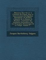 M�moires Pour Servir a l'Histoire de France, Sous Le Gouvernement de Napol�on Buonaparte, Et Pendant l'Absence de la Maison de Bourbon, Vol. 1: Contenant Des Anecdotes Particuli�res Sur Les Principaux 1143638042 Book Cover