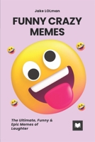 FUNNY CRAZY MEMES: The Ultimate, Funny & Epic Memes of Laughter B0F3W239KV Book Cover