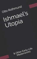 Ishmael's Utopia: & Other Early-Life Masterworks B0BSC6Q592 Book Cover