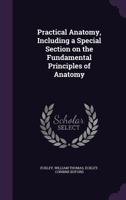 Practical Anatomy, Including a Special Section on the Fundamental Principles of Anatomy 9354446744 Book Cover