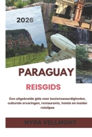 Paraguay Reisgids 2026: Een uitgebreide gids voor bezienswaardigheden, culturele ervaringen, restaurants, hotels en insider reistips (Dutch Edition) B0GM4XY3MN Book Cover