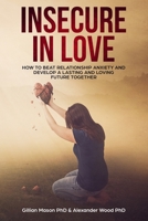 Insecure in Love: How to Beat Relationship Anxiety And Develop a Lasting And Loving Future Together 1702594653 Book Cover