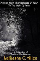 Moving From The Darkness of Fear To The Light of Faith: A Collection Of Spoken Word Poems 1718029284 Book Cover