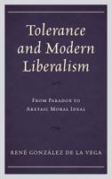 Tolerance and Modern Liberalism: From Paradox to Aretaic Moral Ideal 1498529062 Book Cover