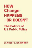 How Change Happens---Or Doesn't: The Politics of Us Public Policy 1588269396 Book Cover