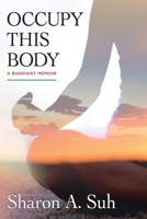 Occupy This Body: A Buddhist Memoir 1896559506 Book Cover