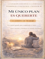 La sanación emocional y la fortaleza interior que construirás a través de Mi único plan es quererte: Un camino guiado para comprender el amor, sanar ... tu mundo emocional (Spanish Edition) B0GXR866YW Book Cover