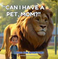 "Can I Have A Pet, Mom?" (Travel Kids Adventures - Our Stories) 1764090381 Book Cover