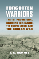 Forgotten Warriors: The 1st Provisional Marine Brigade, the Corps Ethos, and the Korean War (Modern War Studies) 0700617329 Book Cover