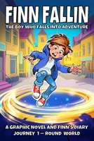 Finn Fallin: The Boy Who Falls into Adventure: A Graphic Novel and Finn’s Diary (Journey 1—Round World) B0GNJ749DS Book Cover
