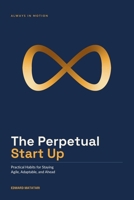 THE PERPETUAL START UP: Practical Habits for Staying Agile, Adaptable, and Ahead B0HGRXFS44 Book Cover