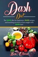 Dash Diet: The Dash Diet for Beginners, Dash Recipes, and Teaching You How to Lose Weight with Dash Fast! 1540840859 Book Cover