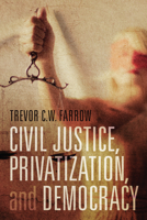 Civil Justice, Privatization, and Democracy 1442645784 Book Cover