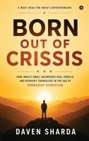 Born Out of Crissis: How India's Small Businesses Rise, Rebuild, and Reinvent Themselves in the Age of Permanent Disruption B0HBCSJ992 Book Cover