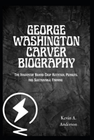 GEORGE WASHINGTON CARVER BIOGRAPHY: THE INNOVATOR BEHIND CROP ROTATION, PEANUTS, AND SUSTAINABLE FARMING (Pioneers of American Science: Visionaries Who Changed the World) B0F3XZYH1F Book Cover