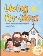 Living for Jesus: Stories and Reflections to Help Kids Grow in Faith: Easy Teachings to Help Kids (Ages 8–12) Understand, Reflect, and Grow in Faith ... and Questions from the Old and New Testament B0GL4CZZBS Book Cover