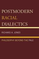 Postmodern Racial Dialectics: Philosophy Beyond the Pale 0761866809 Book Cover