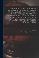 Logbook of the Addison (Ship) out of New Bedford, MA, Mastered by Samuel Lawrence and Kept by Mary Lawrence Chipman, on a Whaling Voyage Between 1856 1013932692 Book Cover