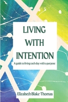 Living With Intention: A Guide to Living Each Day with a Purpose B0CWPBSLY3 Book Cover