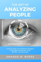 The Art of Analyzing People: Learn How to Analyze People Through Gestures and Body Language 1951994019 Book Cover