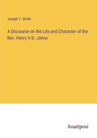 A Discourse on the Life and Character of the Rev. Henry V.D. Johns 3382307928 Book Cover