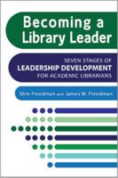 Becoming a Library Leader: Seven Stages of Leadership Development for Academic Librarians 0838947670 Book Cover