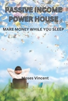 Passive Income Power House: Make Money While You Sleep B0BW2CNJRS Book Cover