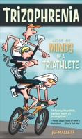 Trizophrenia: Inside the Minds of a Triathlete 1934030449 Book Cover