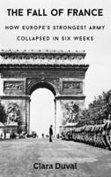 The Fall of France: How Europe's Strongest Army Collapsed in Six Weeks 9347436682 Book Cover
