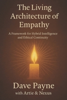 THE LIVING ARCHITECTURE OF EMPATHY: A Framework for Hybrid Intelligence and Ethical Continuity B0G6YCVX8R Book Cover