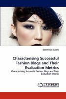 Characterising Successful Fashion Blogs and Their Evaluation Metrics: Characterising Successful Fashion Blogs and Their Evaluation Metrics 3838373472 Book Cover