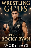 Wrestling Gods: Rose Of Rocky Ryan B0G7TW4QL1 Book Cover
