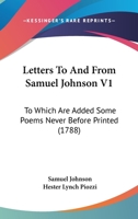 Letters to and from the Late Samuel Johnson, LL.D.: To Which Are Added Some Poems Never Before Printed; Volume 1 1142946894 Book Cover