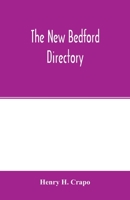 The New Bedford directory; Containing the names of the Inhabitants, their occupations, places of business and dwelling houses and the town register, ... Officers and Banks, Churches and Minister 9354015530 Book Cover