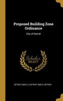 Proposed Building Zone Ordinance: City of Detroit 0526558881 Book Cover
