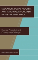 Education, Social Progress, and Marginalized Children in Sub-Saharan Africa: Historical Antecedents and Contemporary Challenges 1498545696 Book Cover