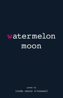 Watermelon Moon: Poems By Linda Recco O’Connell 1941573738 Book Cover