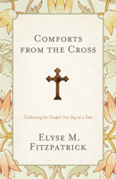 Comforts from the Cross: Celebrating the Gospel One Day at a Time 1433528215 Book Cover