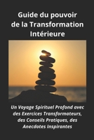 Guide du pouvoir de la Transformation Intérieure: Un Voyage Spirituel Profond avec des Exercices Transformateurs, des Conseils Pratiques, des Anecdotes Inspirantes (French Edition) B0CWP7FYC3 Book Cover