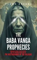 The Baba Vanga Prophecies: Forbidden Visions, Secret Rituals, And The Shocking Predictions Of The Nostradamus Of The Balkans 1969972599 Book Cover