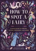 How to Spot a Fairy: A Field Guide to Sprites, Sylphs, Spriggans, and More 0762486058 Book Cover