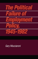 The Political Failure of Employment Policy, 1945-1982 (Pitt Series in Policy and Institutional Studies) 0822936488 Book Cover