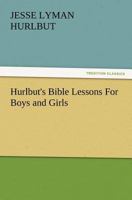 Hurlbut's Bible Lessons for Boys and Girls: Questions and Answers on The Old Testament and the New Testament Comprising a Complete Course of Study 3847219634 Book Cover