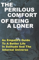 The Perilous Comfort of Being a Loner: An Empath's Guide to a Better Life in Solitude and the Internal Universe 1797600214 Book Cover