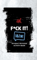 Ah, F*ck It!: An Adult No Fucks Activity Book B099BYDMX1 Book Cover