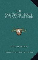 The Old Stone House: Or The Patriot's Fireside 1437283411 Book Cover