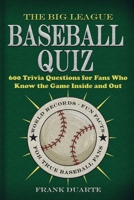 The Big League Baseball Quiz: 600 Trivia Questions for Fans Who Know the Game Inside and Out (Baseball Challenges Series) B0FRYF489C Book Cover