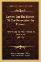 Letters On The Events Of The Revolution In France: Addressed To His Friends In New York 1166307085 Book Cover