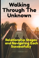Walking through the Unknown: Relationship Stages and Navigating Each Successfully B0CDFNKDC2 Book Cover